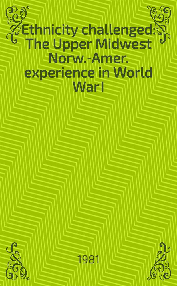Ethnicity challenged : The Upper Midwest Norw.-Amer. experience in World War I
