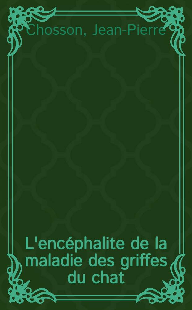 L'enc&eacute;phalite de la maladie des griffes du chat : &Agrave; propos de 2 nouveaux cas et de la revue critique des 41 observations de la litt&eacute;rature : Th&egrave;se ..