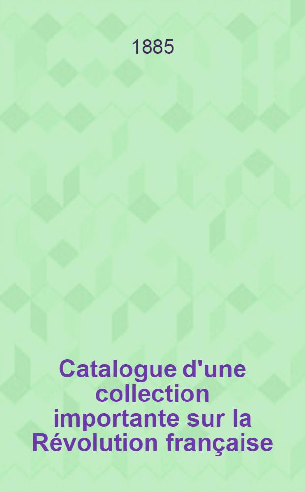 Catalogue d'une collection importante sur la Révolution française : Pamphlets, journaux, caricatures, affiches, placards, provenant de la bibliothèque de m. le comte B. de Nadaillac ..