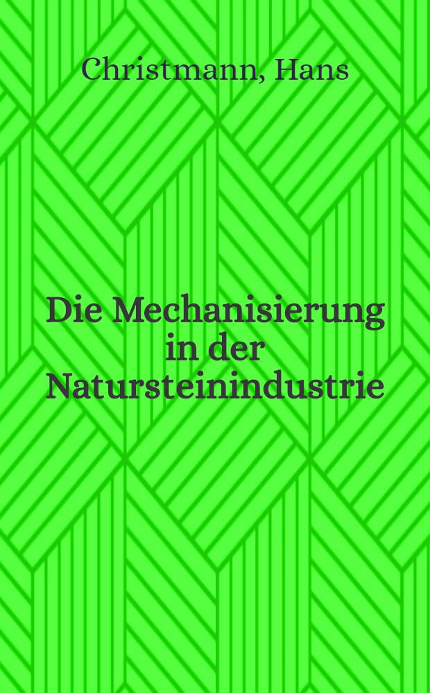 Die Mechanisierung in der Natursteinindustrie : Inaug.-Diss. ... der Univ. zu K&ouml;ln