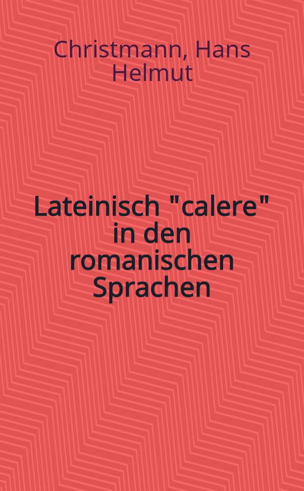 Lateinisch "calere" in den romanischen Sprachen : Mit besonderer Ber&uuml;cksichtigung des Franz&ouml;sischen