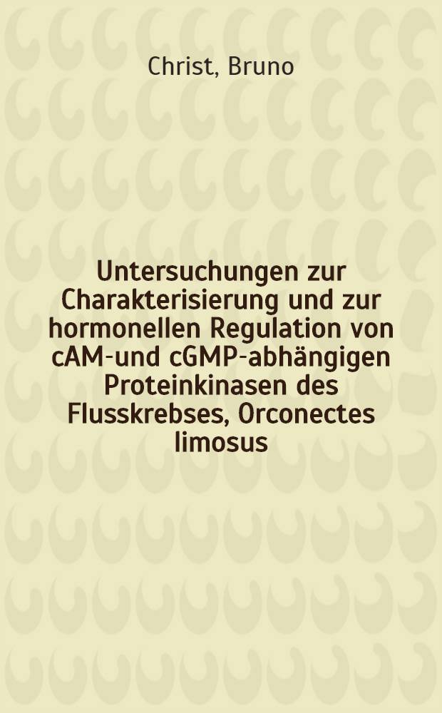 Untersuchungen zur Charakterisierung und zur hormonellen Regulation von cAMP- und cGMP-abhängigen Proteinkinasen des Flusskrebses, Orconectes limosus : Inaug.-Diss