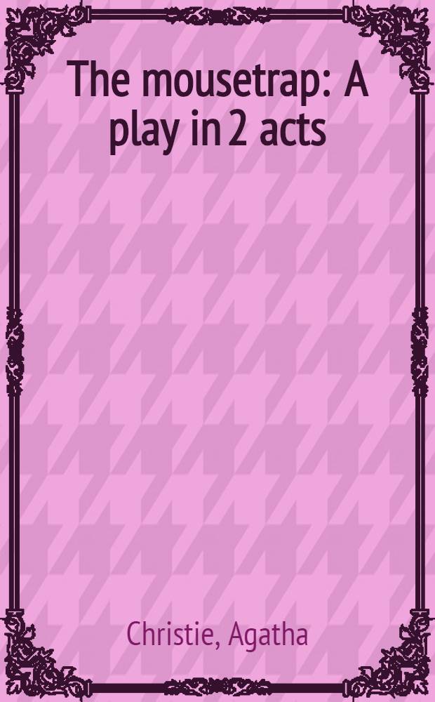 The mousetrap : A play in 2 acts