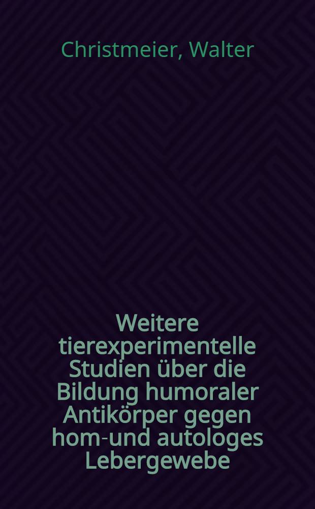 Weitere tierexperimentelle Studien über die Bildung humoraler Antikörper gegen homo- und autologes Lebergewebe : Inaug.-Diss. ... der ... Med. Fakultät der ... Univ. zu Erlangen-Nürnberg