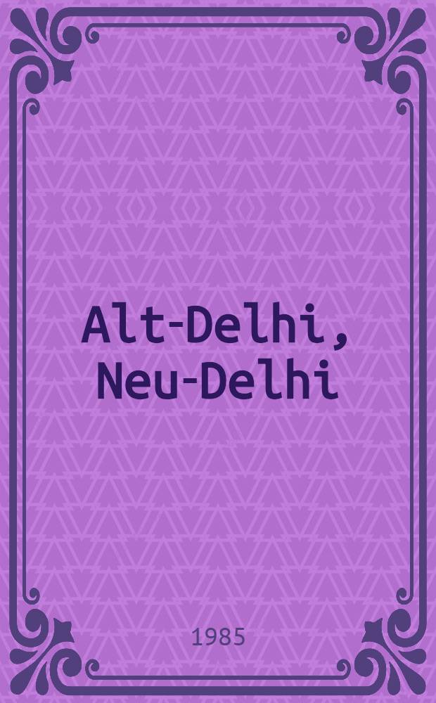 Alt-Delhi, Neu-Delhi : Spaziergänge zwischen Affenstadt u. Rotem Fort
