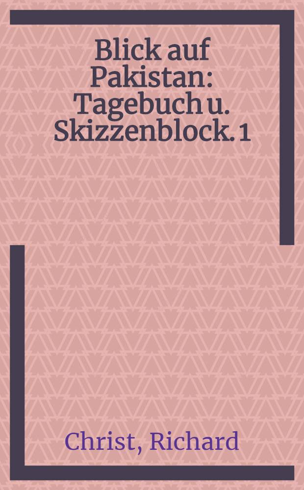 Blick auf Pakistan : Tagebuch u. Skizzenblock. [1] : Tagebuch