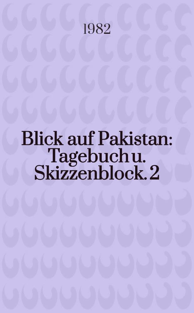 Blick auf Pakistan : Tagebuch u. Skizzenblock. [2] : Skizzenblock