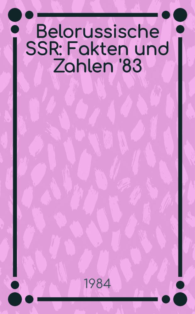 Belorussische SSR : Fakten und Zahlen '83