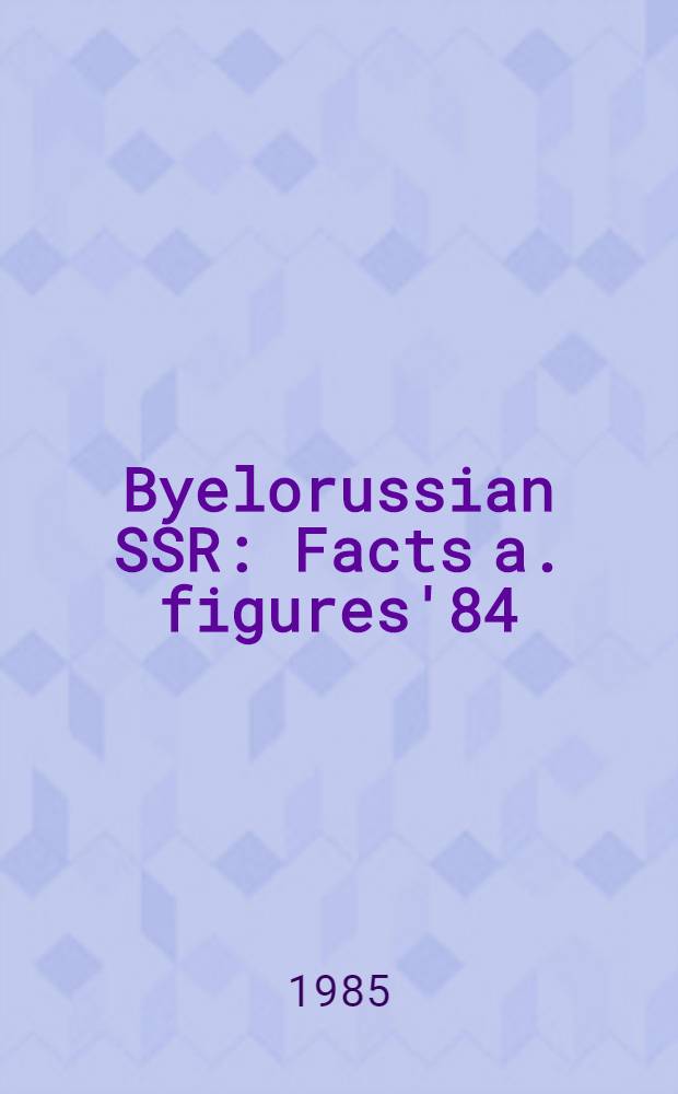 Byelorussian SSR : Facts a. figures'84