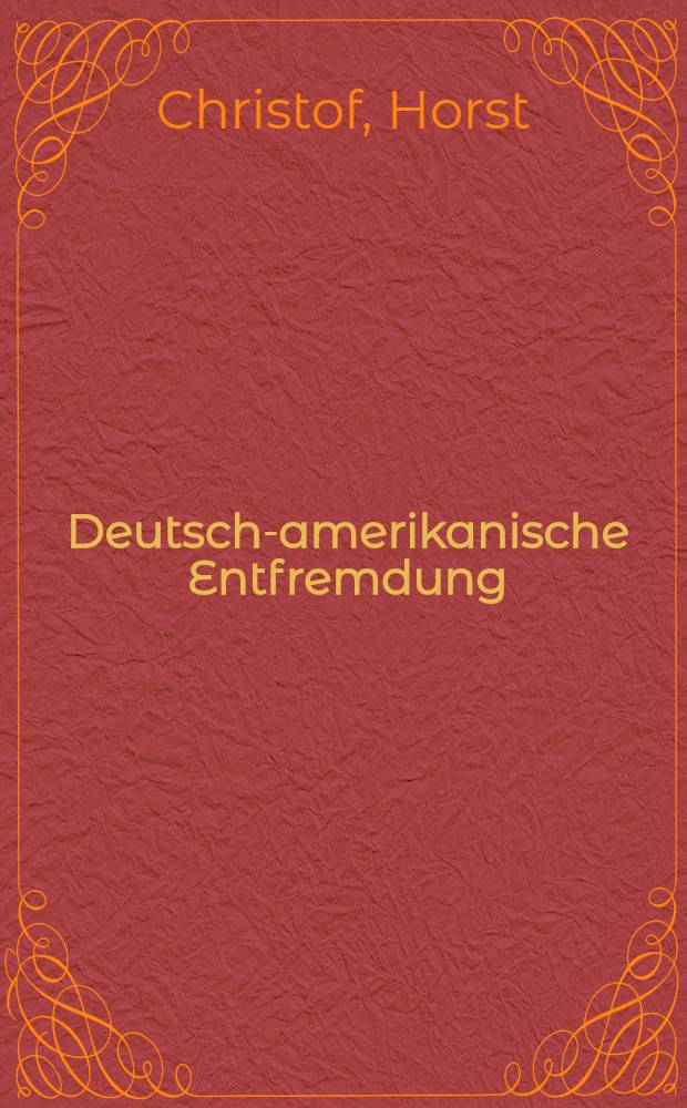 Deutsch-amerikanische Entfremdung : Studien zu den dt.-amer. Beziehungen von 1913 bis zum Mai 1916 : Inaug.-Diss