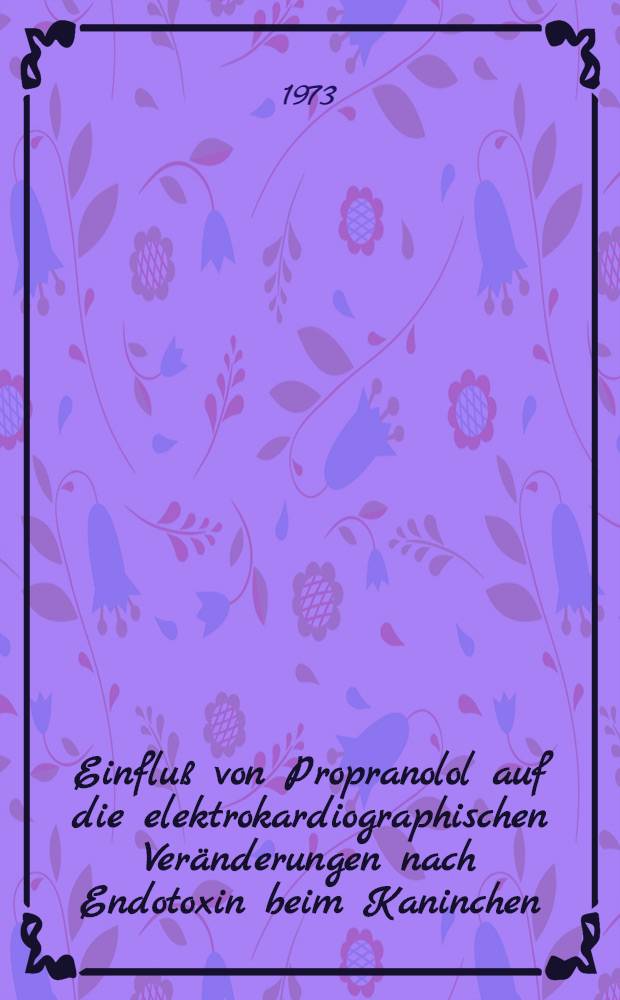 Einfluß von Propranolol auf die elektrokardiographischen Veränderungen nach Endotoxin beim Kaninchen : Inaug.-Diss. ... der Med. Fak. der ... Univ. Gießen