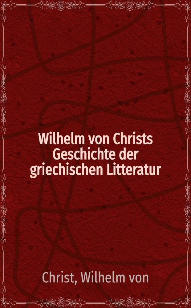 Wilhelm von Christs Geschichte der griechischen Litteratur