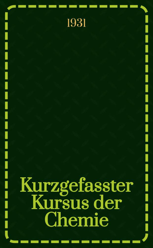 ... Kurzgefasster Kursus der Chemie : Lehrbuch für das II Konzentrum der deutschen Arbeitsschulen
