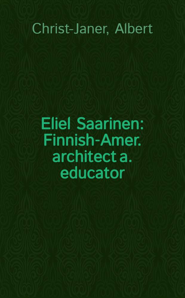 Eliel Saarinen : Finnish-Amer. architect a. educator