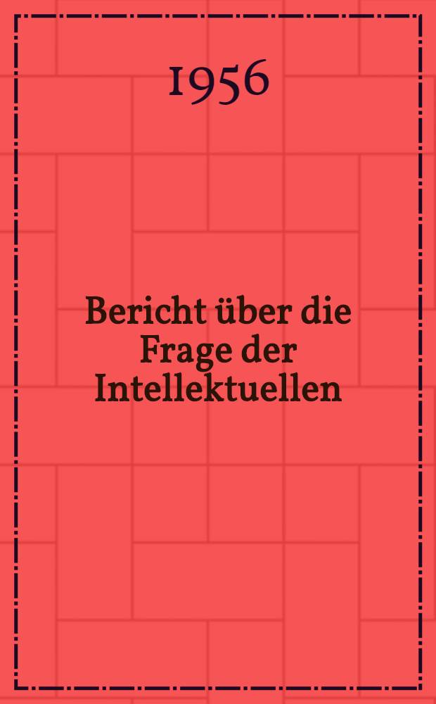 Bericht über die Frage der Intellektuellen : Gegeben am 14. Januar, 1956, auf einer vom Zentralkomitee der Kommunistischen Partei Chinas einberufenen Sitzung zur Diskussion der Frage der Intellektuellen