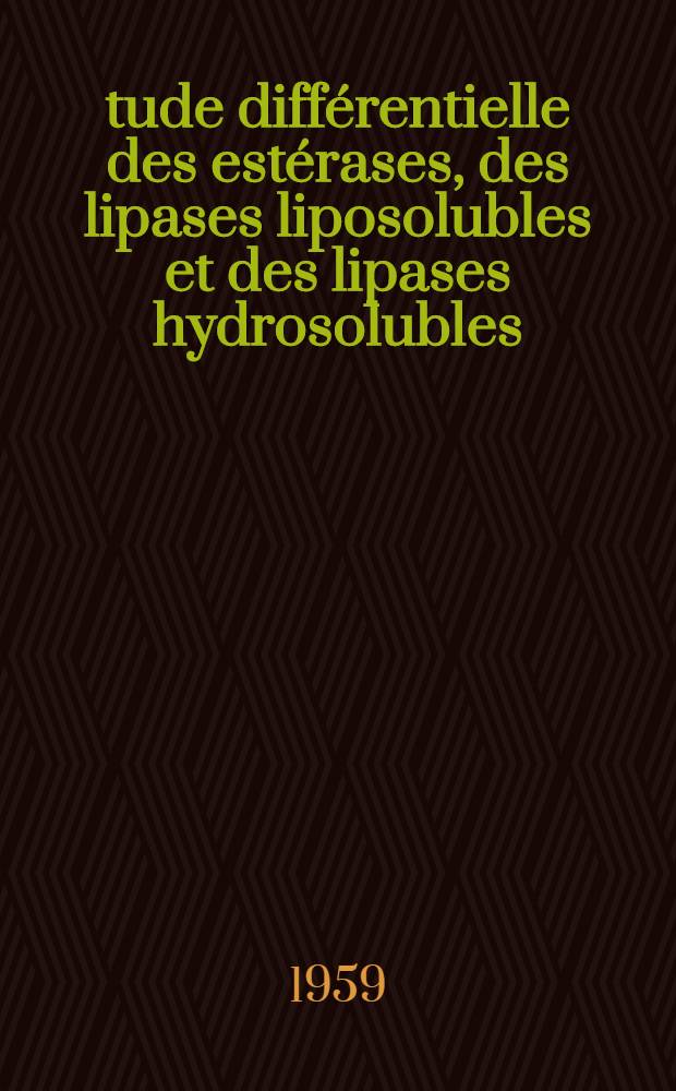 Étude différentielle des estérases, des lipases liposolubles et des lipases hydrosolubles : Thèse ..