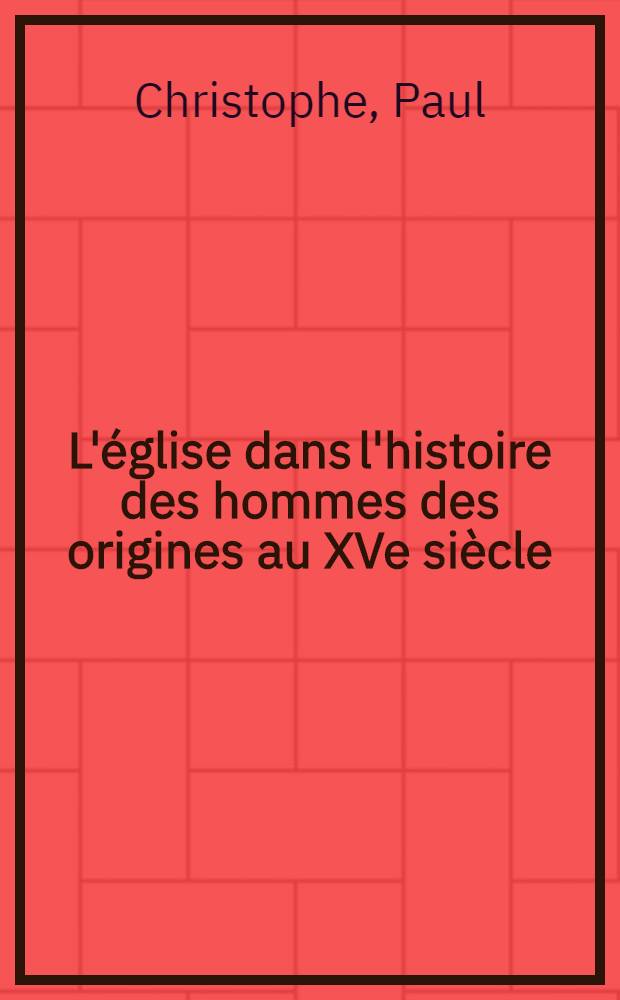 L'église dans l'histoire des hommes des origines au XVe siècle