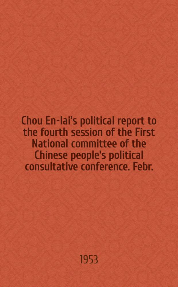 Chou En-lai's political report to the fourth session of the First National committee of the Chinese people's political consultative conference. Febr., 4 1953; Three documents concerning the Congress of the peoples for peace