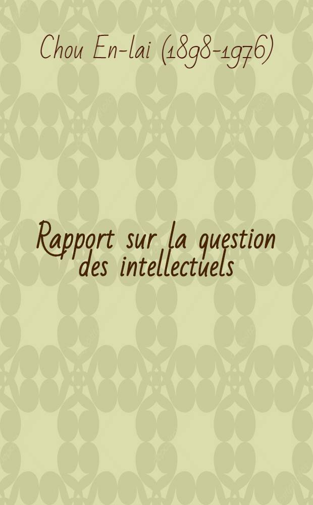 Rapport sur la question des intellectuels : Pr&eacute;sent&eacute; le 14 janvier 1956 &agrave; une Conf&eacute;rence convoqu&eacute;e par le Comit&eacute; central du Parti communiste chinois pour discuter de la question des intellectuels