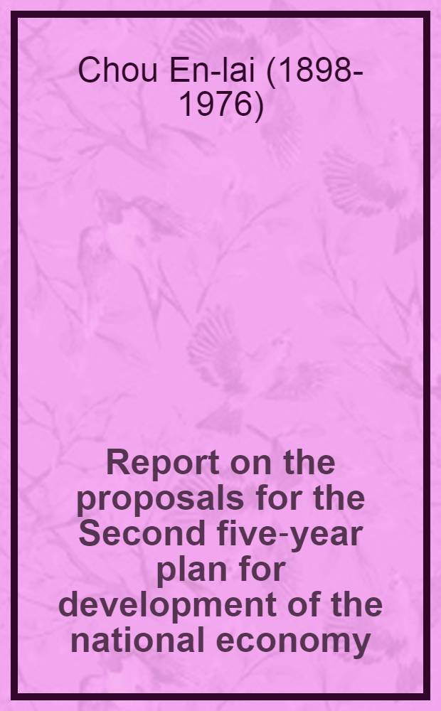 Report on the proposals for the Second five-year plan for development of the national economy : (Delivered at the Eighth National congress of the Communist party of China on Sept. 16, 1956)