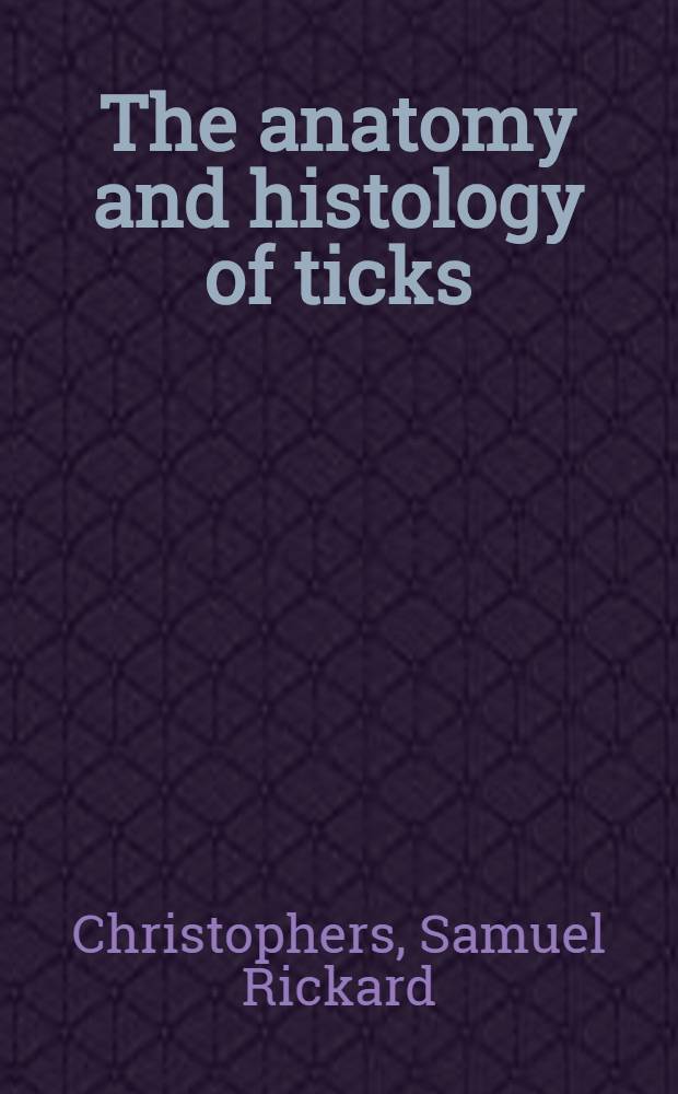 The anatomy and histology of ticks