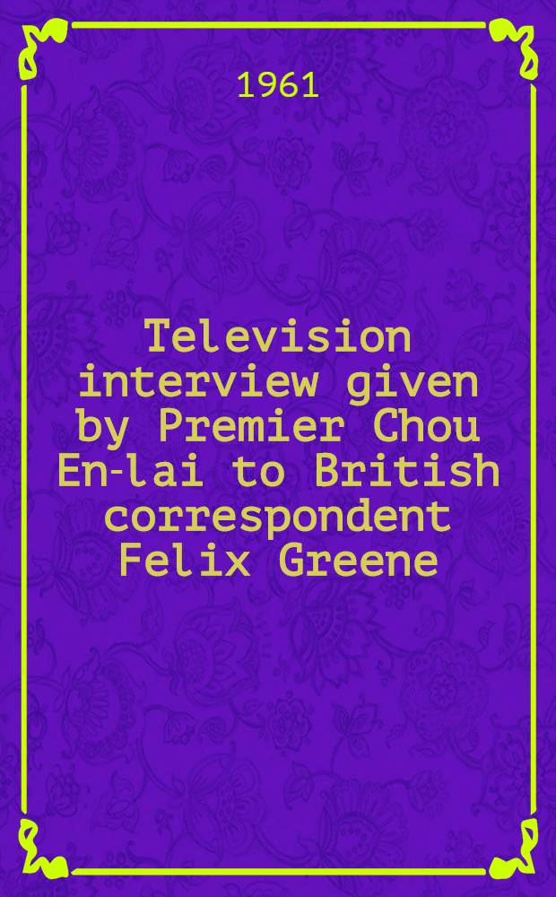 Television interview given by Premier Chou En-lai to British correspondent Felix Greene