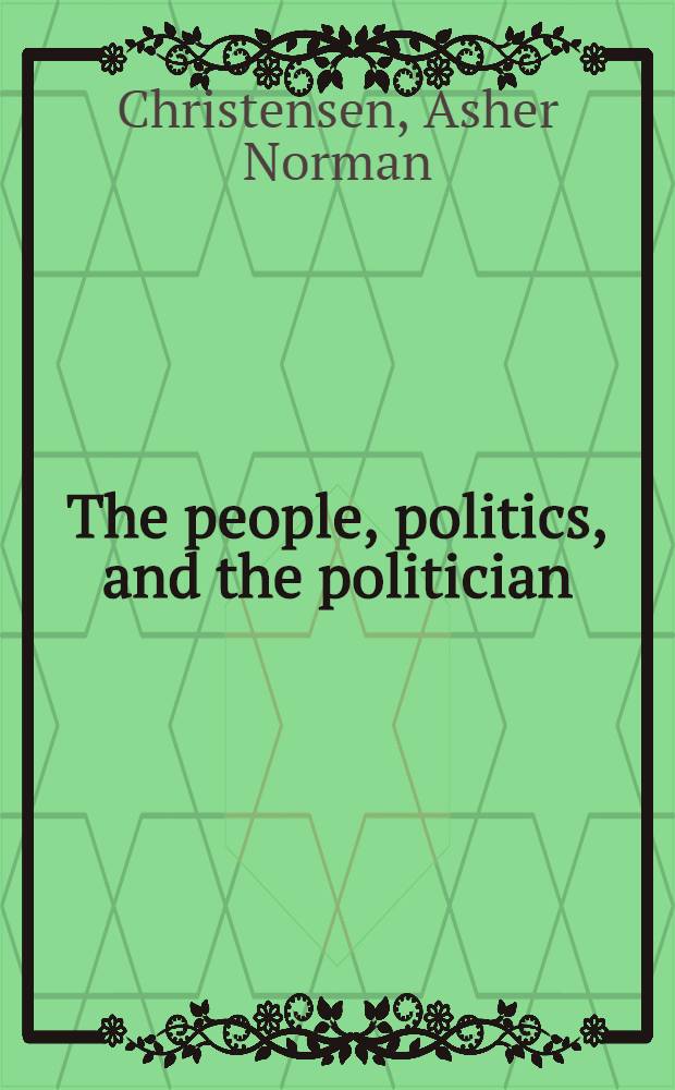 The people, politics, and the politician : An anthology of American politics in action