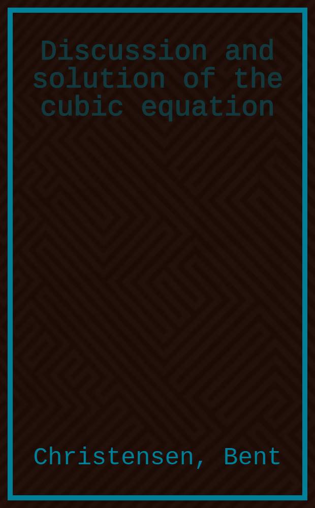 Discussion and solution of the cubic equation : A new method for use in practical calculations