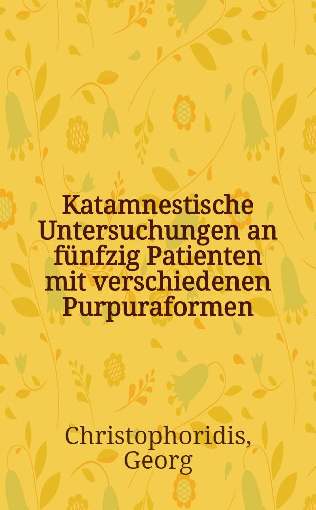 Katamnestische Untersuchungen an f&uuml;nfzig Patienten mit verschiedenen Purpuraformen : Inaug.-Diss. ... der ... Med. Fakult&auml;t der ... Univ. Mainz