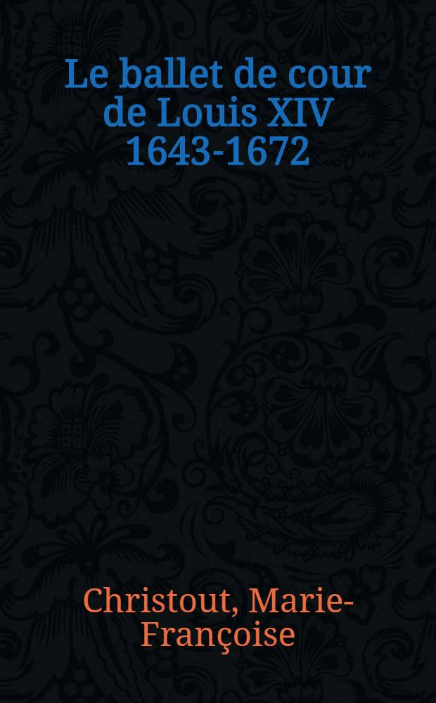 Le ballet de cour de Louis XIV 1643-1672 : Mises en scène : Thèse complémentaire ..