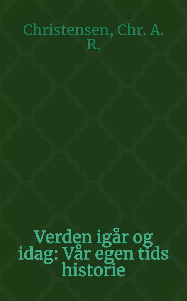 Verden ig&aring;r og idag : V&aring;r egen tids historie