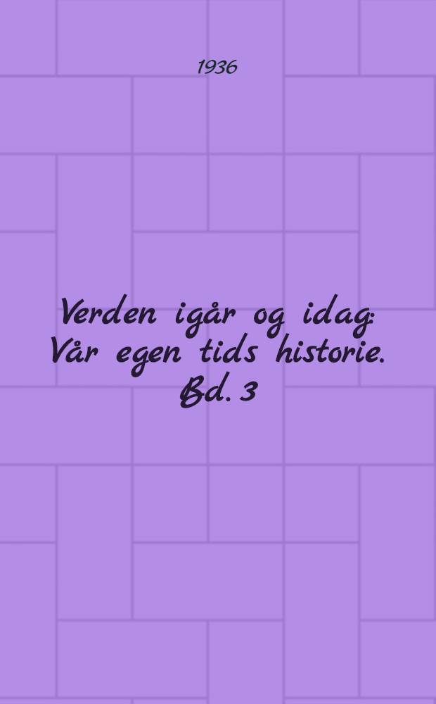 Verden ig&aring;r og idag : V&aring;r egen tids historie. Bd. 3