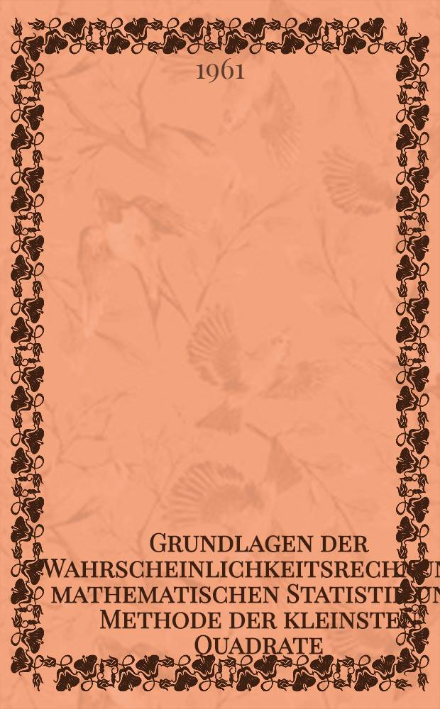 Grundlagen der Wahrscheinlichkeitsrechnung, mathematischen Statistik und Methode der kleinsten Quadrate
