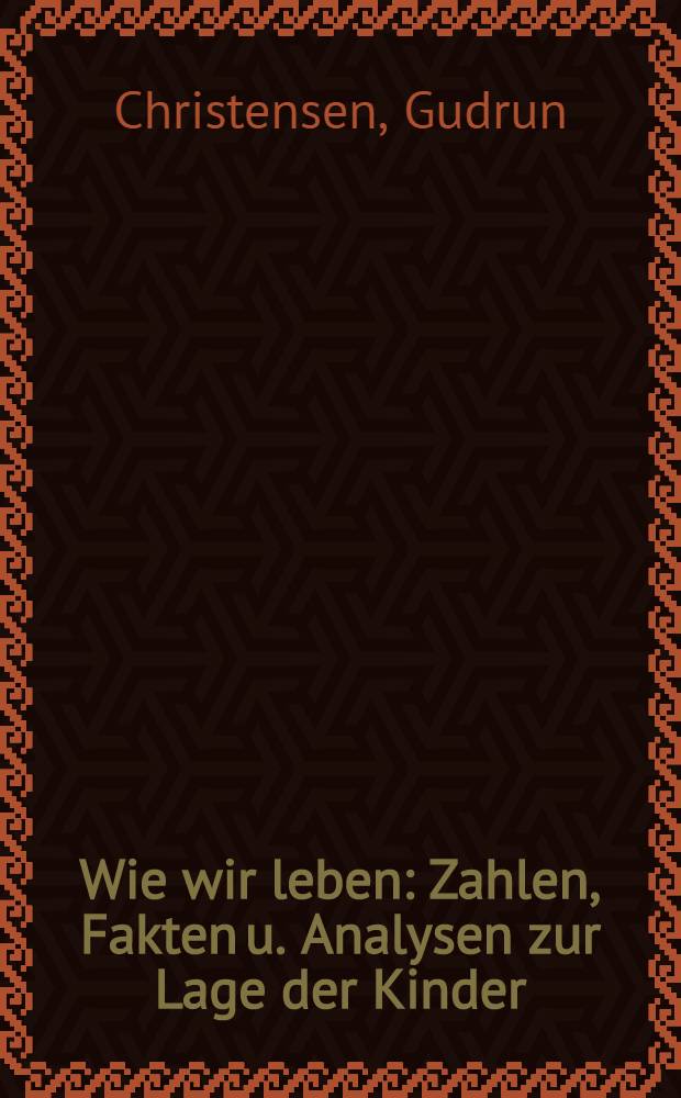 Wie wir leben : Zahlen, Fakten u. Analysen zur Lage der Kinder