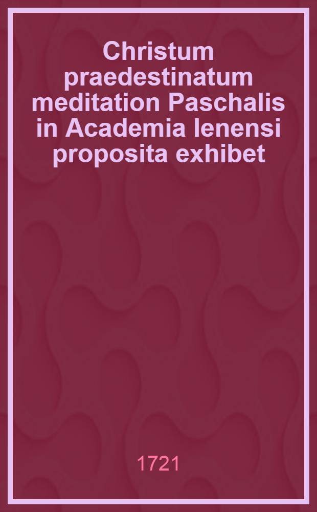 Christum praedestinatum meditation Paschalis in Academia Ienensi proposita exhibet