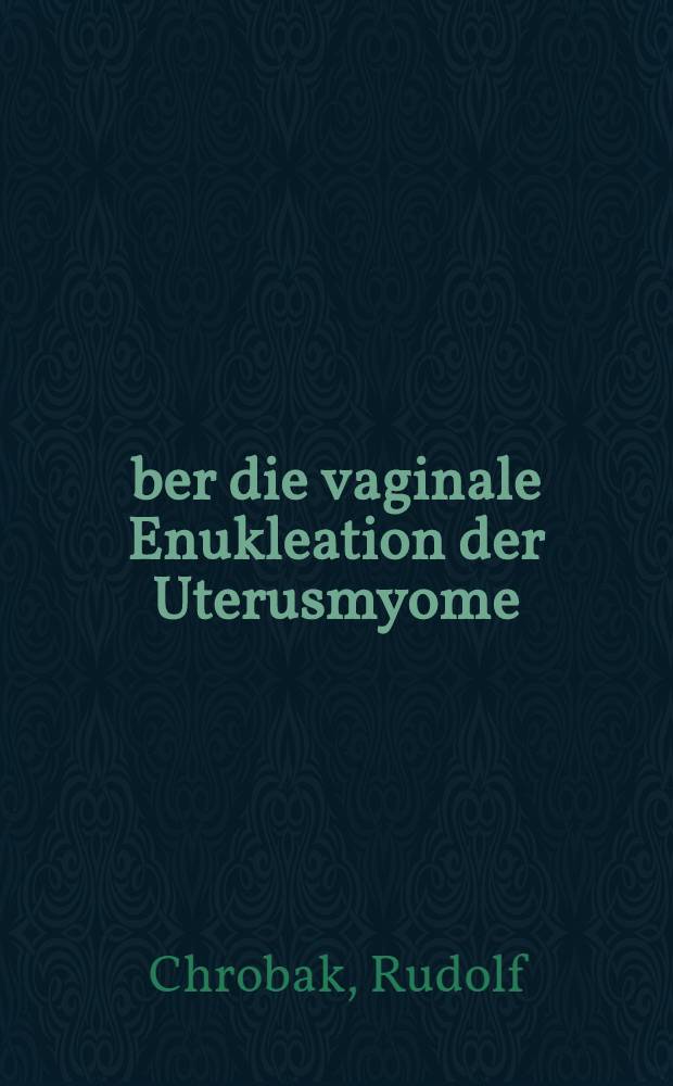 &Uuml;ber die vaginale Enukleation der Uterusmyome