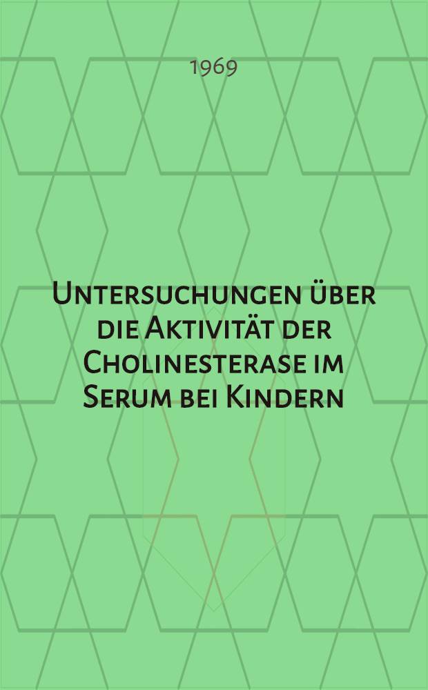 Untersuchungen über die Aktivität der Cholinesterase im Serum bei Kindern : Inaug.-Diss. ... der ... Med. Fakultät der ... Univ. Erlangen - Nurnberg