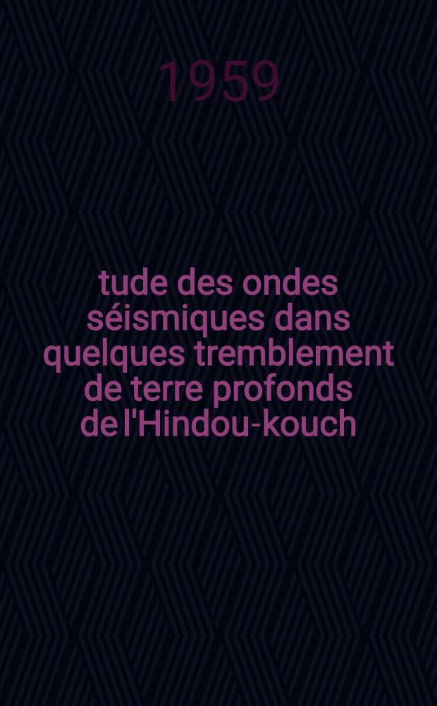 Étude des ondes séismiques dans quelques tremblement de terre profonds de l'Hindou-kouch: (1-re thèse); Propositions données par la Faculté: (2-e thèse): Thèses présentées à la Faculté des sciences de l'Univ. de Paris ... / par Md. Mansur Ahmed Choudhury