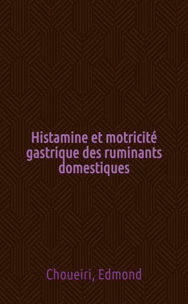 Histamine et motricit&eacute; gastrique des ruminants domestiques : Th&egrave;se pour le doctorat v&eacute;t&eacute;rinaire (dipl&ocirc;me d'Univ.), pr&eacute;sent&eacute;e ... devant la Facult&eacute; mixte de m&eacute;d. et de pharmacie de Toulouse