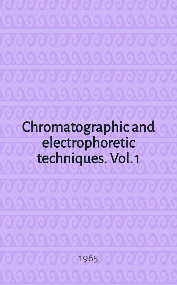 Chromatographic and electrophoretic techniques. Vol. 1 : Chromatography