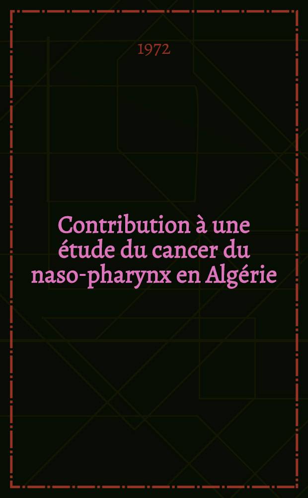 Contribution à une étude du cancer du naso-pharynx en Algérie : Aspects anatomo-pathologiques : Thèse ..