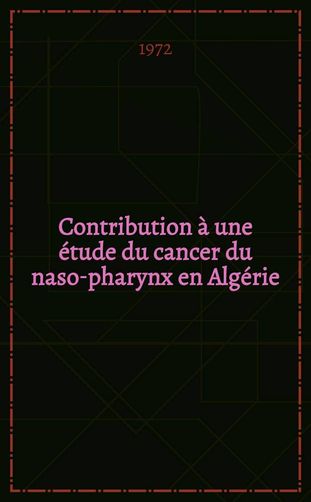 Contribution à une étude du cancer du naso-pharynx en Algérie : Aspects anatomo-pathologiques : Thèse ..