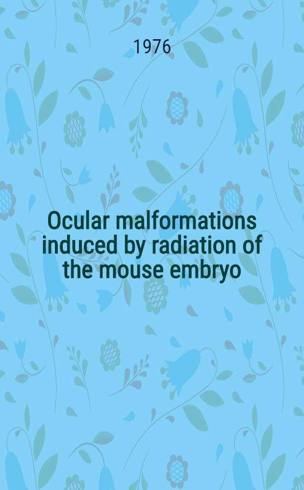 Ocular malformations induced by radiation of the mouse embryo : A histopathological study with a particular view to stage specificity