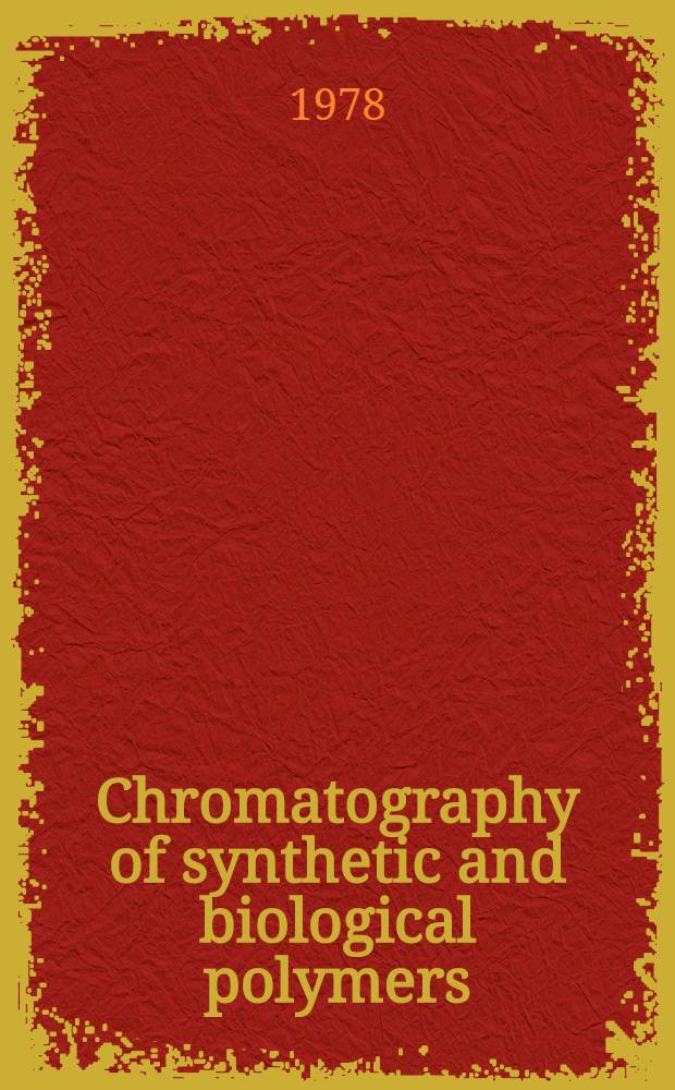 Chromatography of synthetic and biological polymers : Based on lectures given at a Chem. soc. intern. symp. held at the Univ. of Birmingham, July 7-9, 1976
