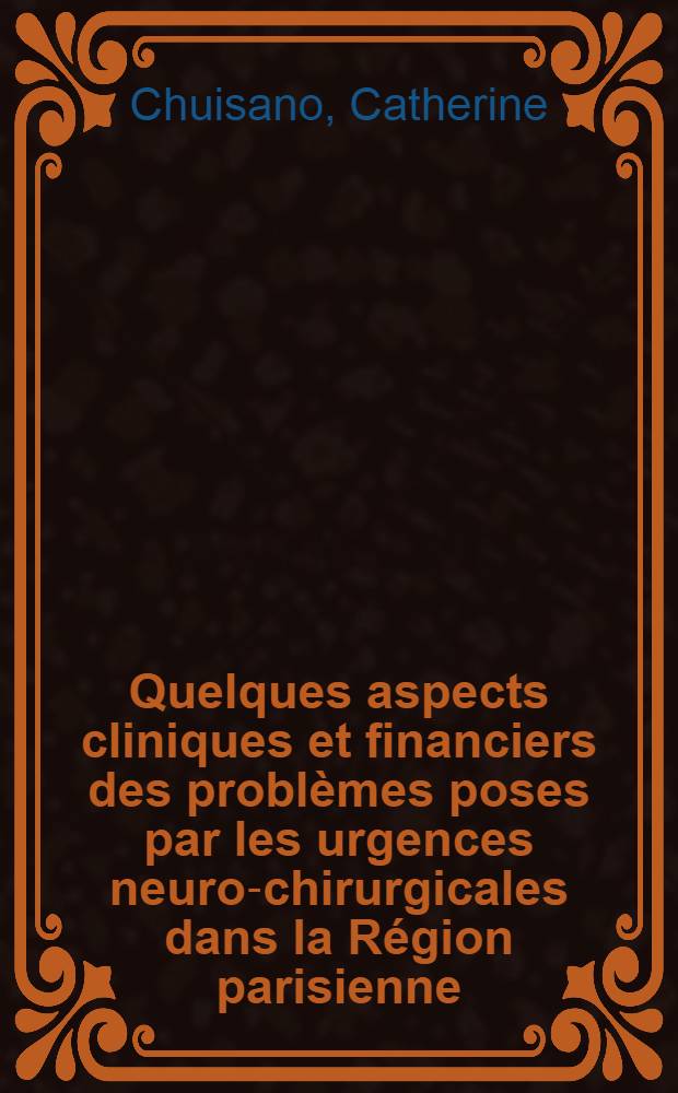 Quelques aspects cliniques et financiers des problèmes poses par les urgences neuro-chirurgicales dans la Région parisienne : Thèse ..