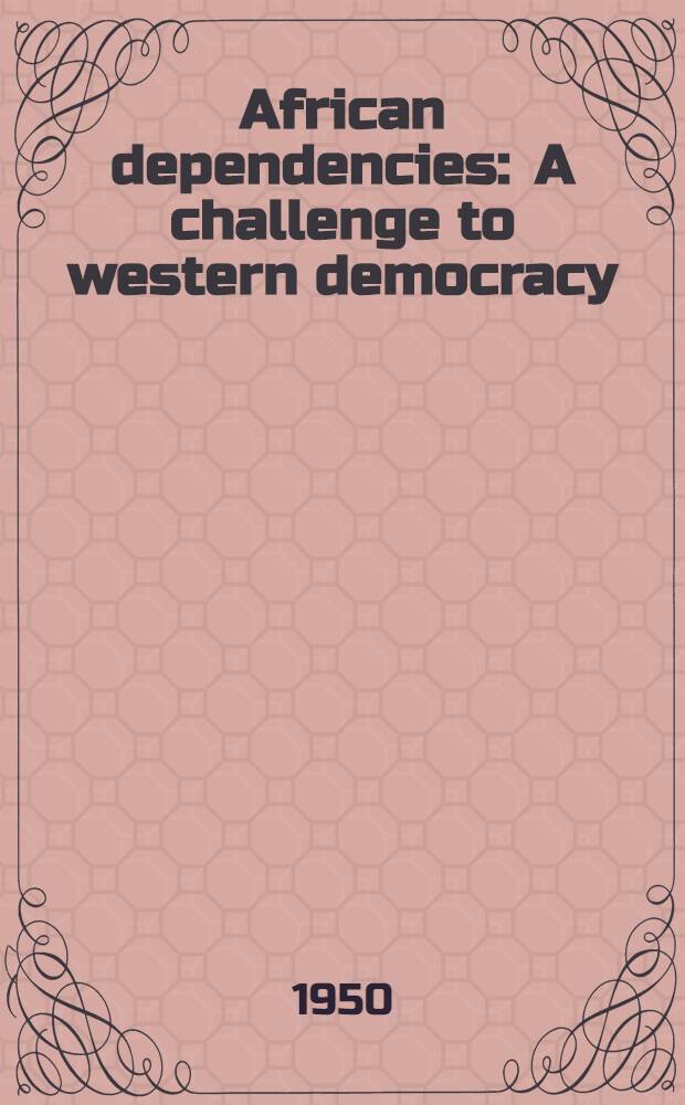 African dependencies : A challenge to western democracy : A study of the resources, commerce and industries of Nigeria and suggestions for the economic development of the dependency