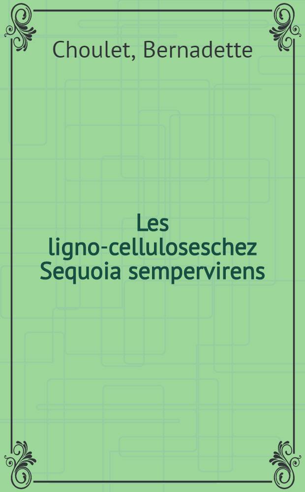 Les ligno-celluloseschez Sequoia sempervirens : Thèse ... prés. à la Fac. des sciences de l'Univ. de Grenoble