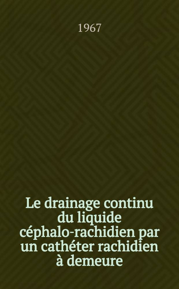 Le drainage continu du liquide c&eacute;phalo-rachidien par un cath&eacute;ter rachidien &agrave; demeure : Technique et int&eacute;r&ecirc;t en anesth&eacute;siologie et en neuro-chirurgie : Th&egrave;se ..