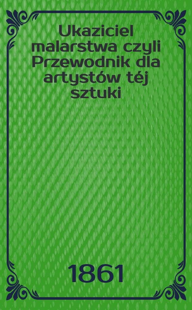 Ukaziciel malarstwa czyli Przewodnik dla artystów téj sztuki