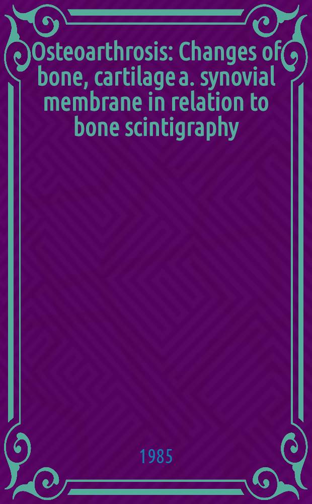 Osteoarthrosis : Changes of bone, cartilage a. synovial membrane in relation to bone scintigraphy